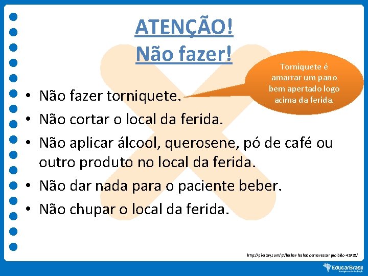 ATENÇÃO! Não fazer! Torniquete é amarrar um pano bem apertado logo acima da ferida.