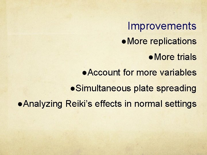 Improvements ●More replications ●More trials ●Account for more variables ●Simultaneous plate spreading ●Analyzing Reiki’s