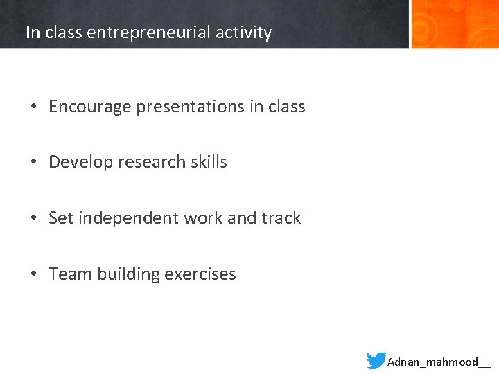 In class entrepreneurial activity • Encourage presentations in class • Develop research skills •