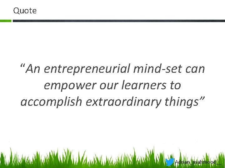 Quote “An entrepreneurial mind-set can empower our learners to accomplish extraordinary things” Adnan_mahmood__ 