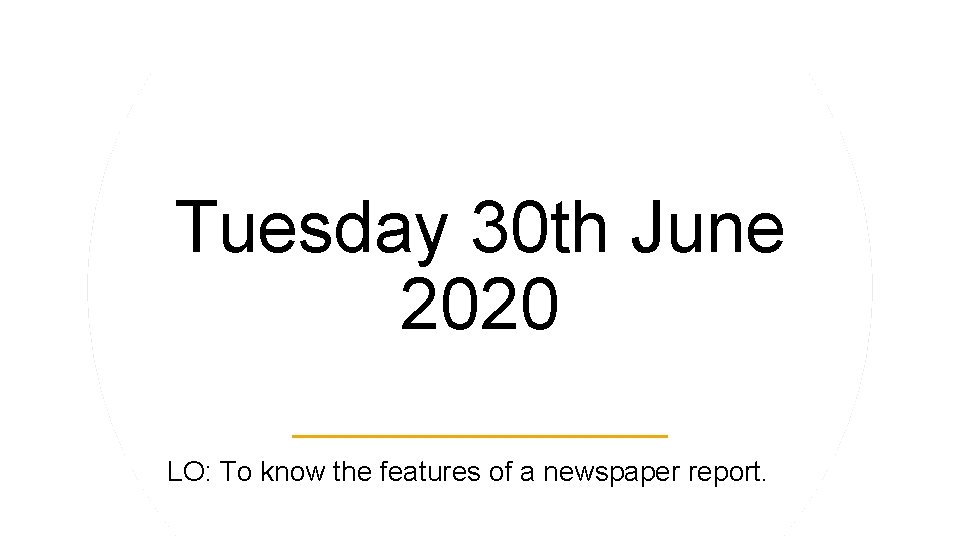 Tuesday 30 th June 2020 LO: To know the features of a newspaper report.