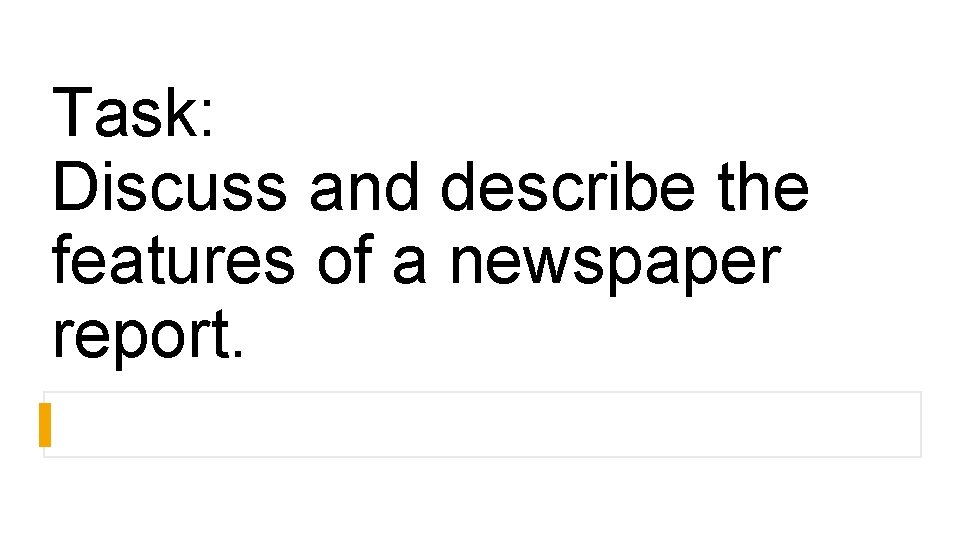 Task: Discuss and describe the features of a newspaper report. 