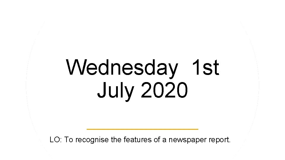Wednesday 1 st July 2020 LO: To recognise the features of a newspaper report.