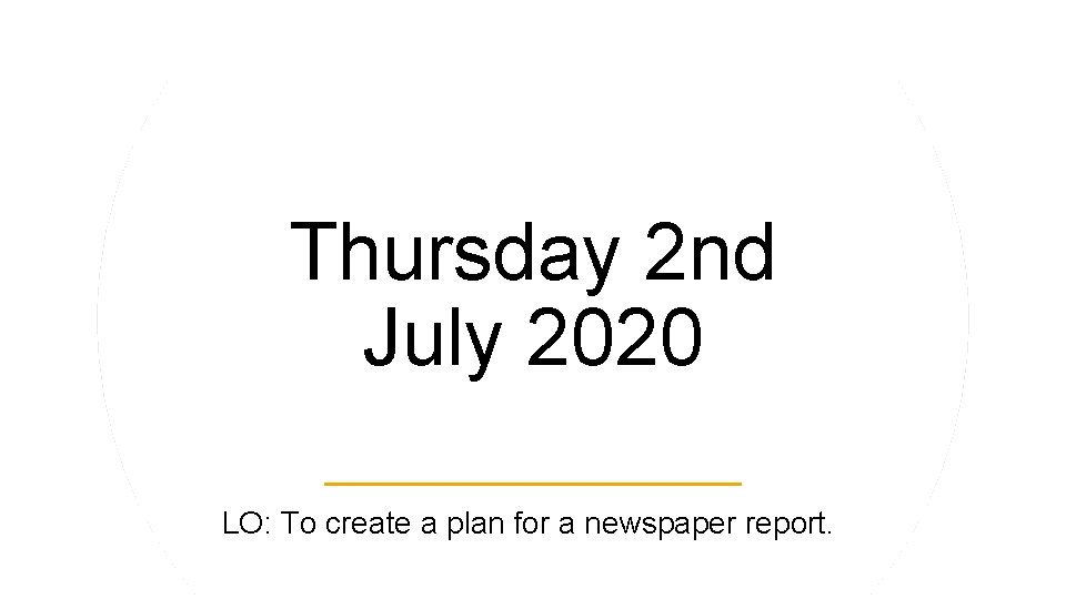 Thursday 2 nd July 2020 LO: To create a plan for a newspaper report.