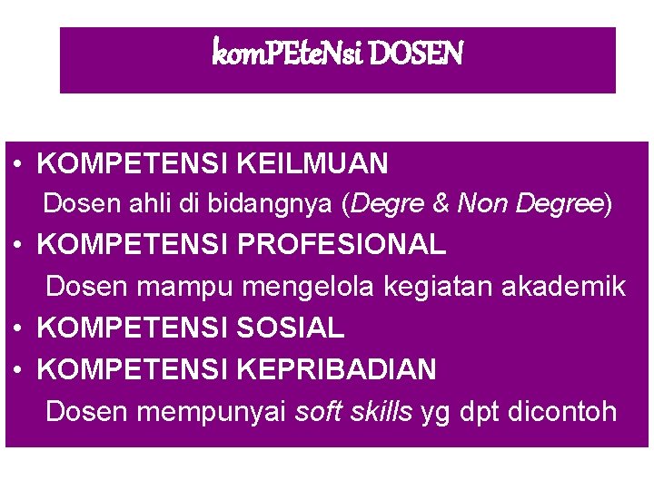 kom. PEte. Nsi DOSEN • KOMPETENSI KEILMUAN Dosen ahli di bidangnya (Degre & Non