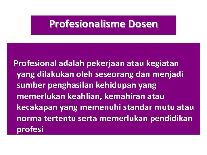 Profesionalisme Dosen Profesional adalah pekerjaan atau kegiatan yang dilakukan oleh seseorang dan menjadi sumber