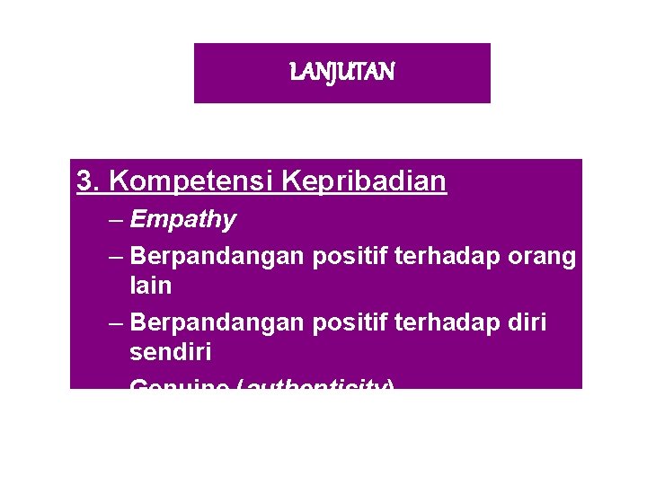 LANJUTAN 3. Kompetensi Kepribadian – Empathy – Berpandangan positif terhadap orang lain – Berpandangan