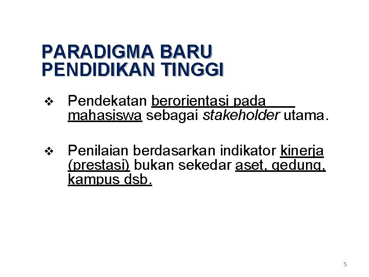 PARADIGMA BARU PENDIDIKAN TINGGI v Pendekatan berorientasi pada mahasiswa sebagai stakeholder utama. v Penilaian
