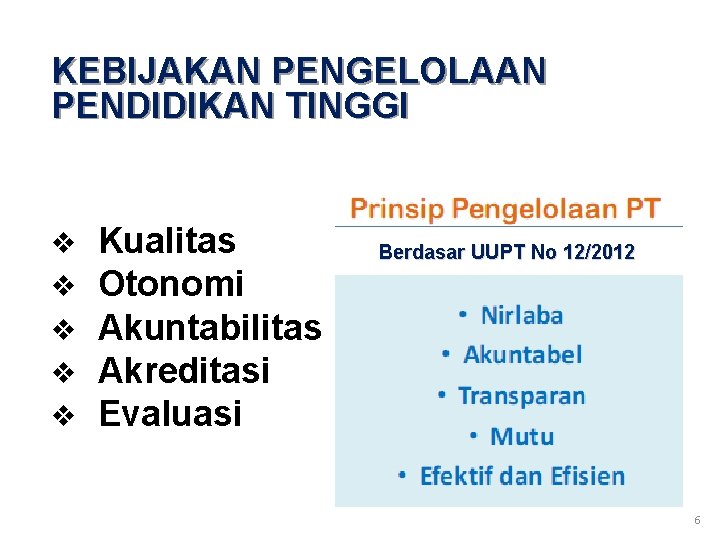 KEBIJAKAN PENGELOLAAN PENDIDIKAN TINGGI v v v Kualitas Otonomi Akuntabilitas Akreditasi Evaluasi Berdasar UUPT