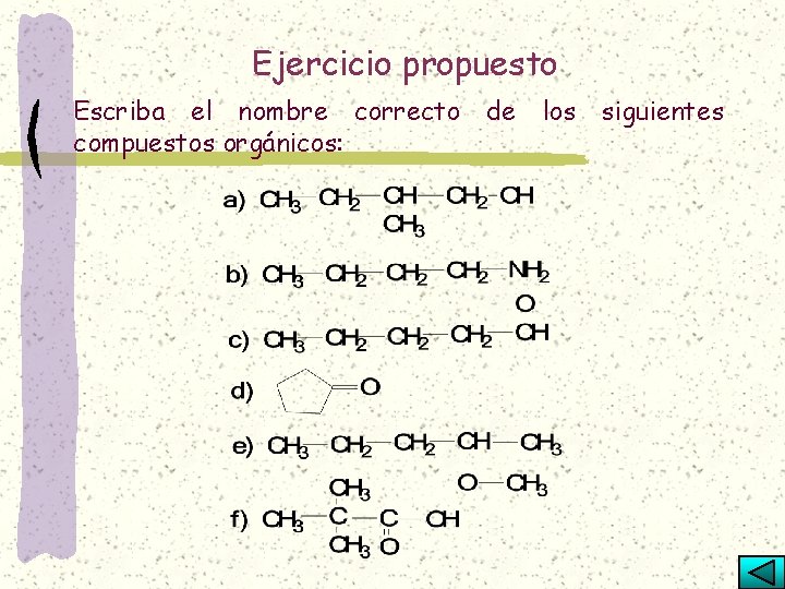 Ejercicio propuesto Escriba el nombre correcto de los siguientes compuestos orgánicos: 