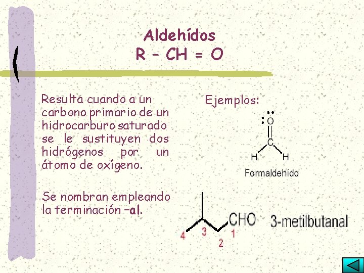 Aldehídos R – CH = O Resulta cuando a un carbono primario de un