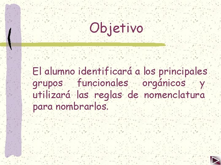 Objetivo El alumno identificará a los principales grupos funcionales orgánicos y utilizará las reglas