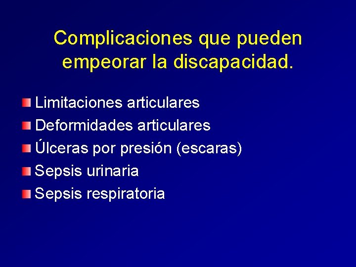 Complicaciones que pueden empeorar la discapacidad. Limitaciones articulares Deformidades articulares Úlceras por presión (escaras)