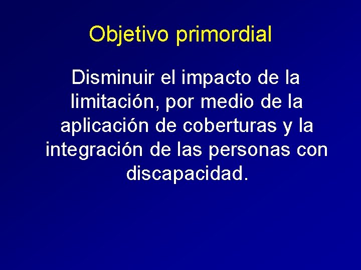 Objetivo primordial Disminuir el impacto de la limitación, por medio de la aplicación de