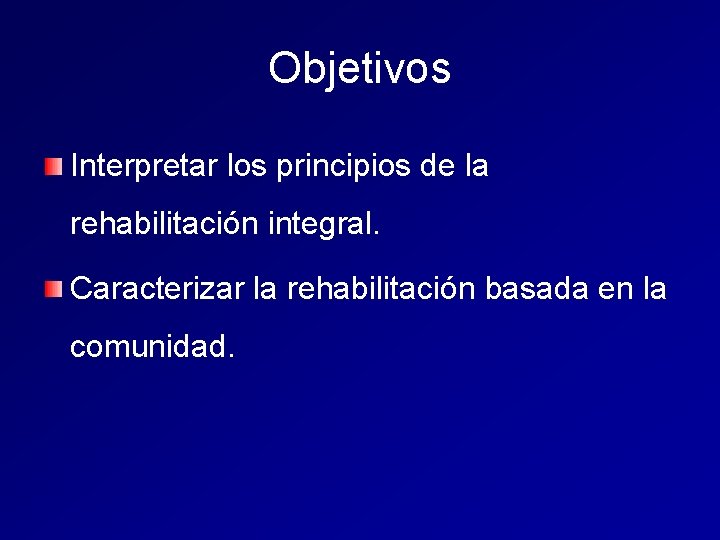 Objetivos Interpretar los principios de la rehabilitación integral. Caracterizar la rehabilitación basada en la