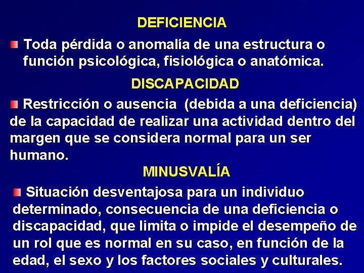 DEFICIENCIA Toda pérdida o anomalía de una estructura o función psicológica, fisiológica o anatómica.