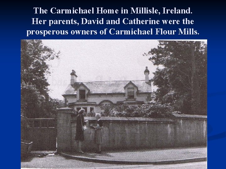 The Carmichael Home in Millisle, Ireland. Her parents, David and Catherine were the prosperous