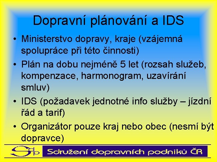 Dopravní plánování a IDS • Ministerstvo dopravy, kraje (vzájemná spolupráce při této činnosti) •