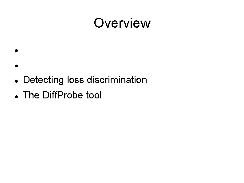 Overview High level design Detecting delay discrimination Detecting loss discrimination The Diff. Probe tool