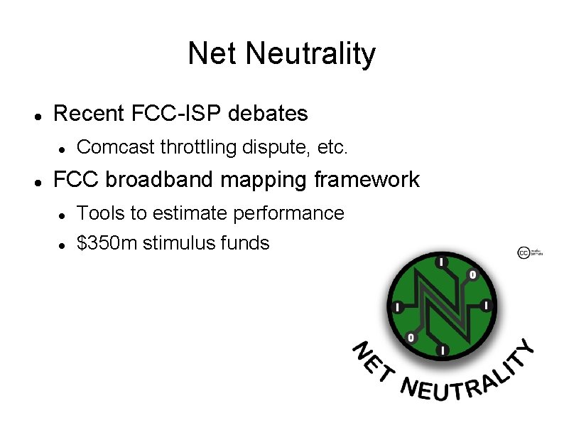 Net Neutrality Recent FCC-ISP debates Comcast throttling dispute, etc. FCC broadband mapping framework Tools