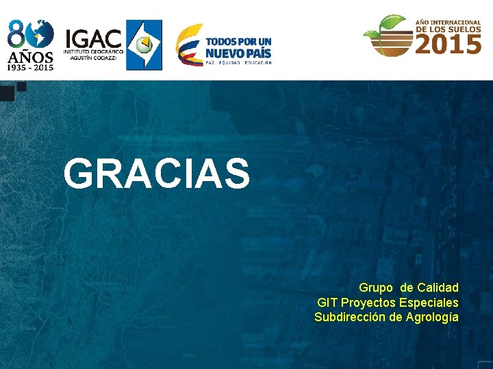 GRACIAS Grupo de Calidad GIT Proyectos Especiales Subdirección de Agrología 