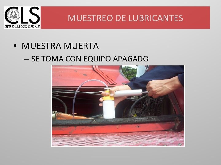 MUESTREO DE LUBRICANTES • MUESTRA MUERTA – SE TOMA CON EQUIPO APAGADO 
