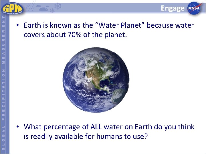 Engage • Earth is known as the “Water Planet” because water covers about 70%
