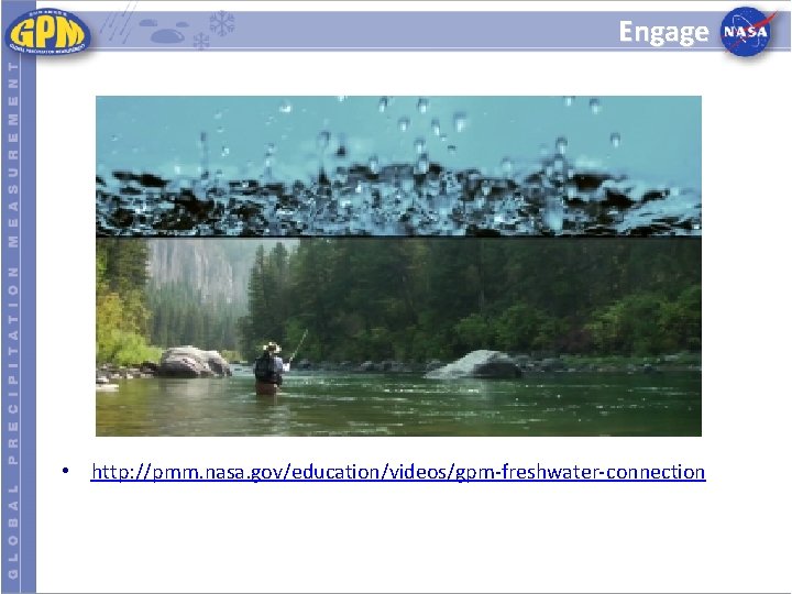 Engage • http: //pmm. nasa. gov/education/videos/gpm-freshwater-connection 
