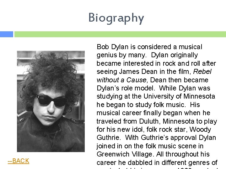 Biography --BACK Bob Dylan is considered a musical genius by many. Dylan originally became