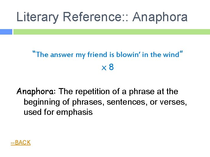 Literary Reference: : Anaphora “The answer my friend is blowin’ in the wind” x