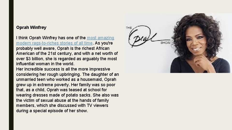 Oprah Winfrey I think Oprah Winfrey has one of the most amazing modern rags-to-riches