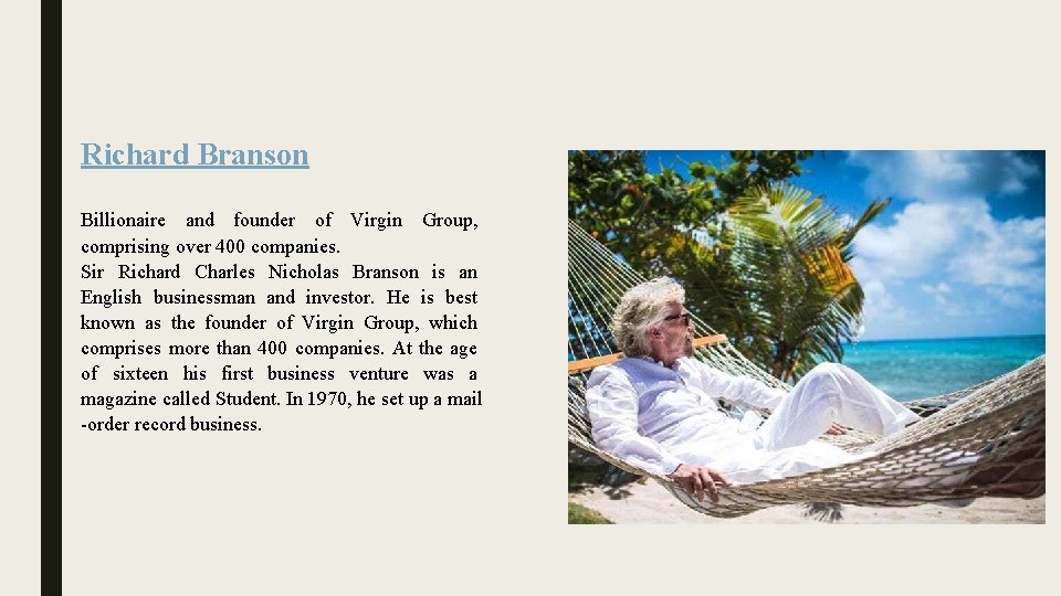 Richard Branson Billionaire and founder of Virgin Group, comprising over 400 companies. Sir Richard