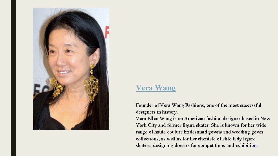 Vera Wang Founder of Vera Wang Fashions, one of the most successful designers in