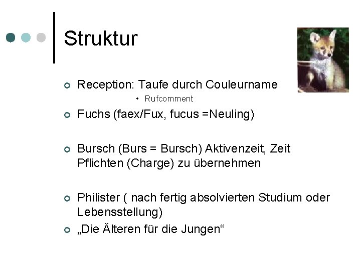 Struktur ¢ Reception: Taufe durch Couleurname • Rufcomment ¢ Fuchs (faex/Fux, fucus =Neuling) ¢