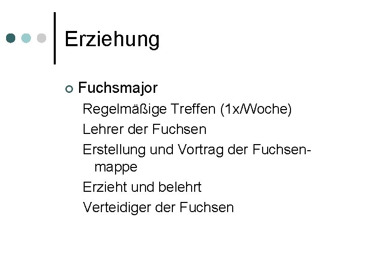 Erziehung ¢ Fuchsmajor Regelmäßige Treffen (1 x/Woche) Lehrer der Fuchsen Erstellung und Vortrag der