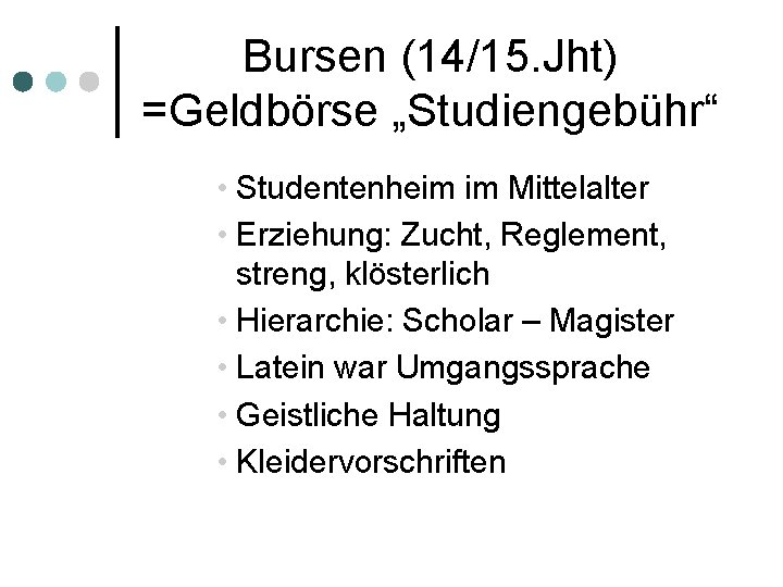 Bursen (14/15. Jht) =Geldbörse „Studiengebühr“ • Studentenheim im Mittelalter • Erziehung: Zucht, Reglement, streng,
