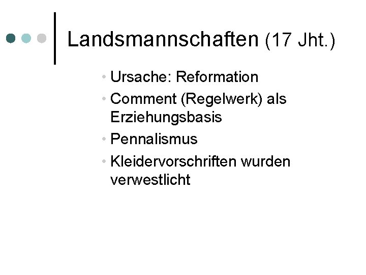 Landsmannschaften (17 Jht. ) • Ursache: Reformation • Comment (Regelwerk) als Erziehungsbasis • Pennalismus