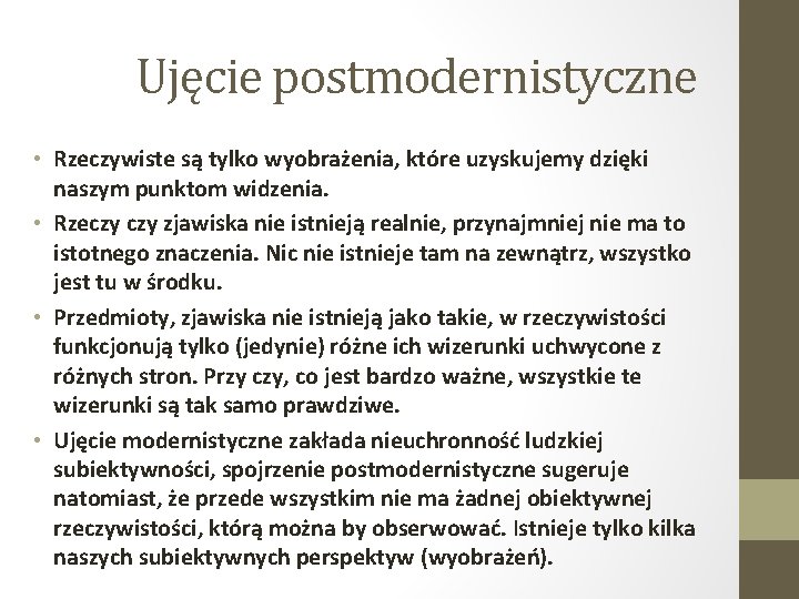 Ujęcie postmodernistyczne • Rzeczywiste są tylko wyobrażenia, które uzyskujemy dzięki naszym punktom widzenia. •