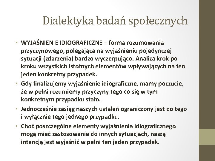 Dialektyka badań społecznych • WYJAŚNIENIE IDIOGRAFICZNE – forma rozumowania przyczynowego, polegająca na wyjaśnieniu pojedynczej