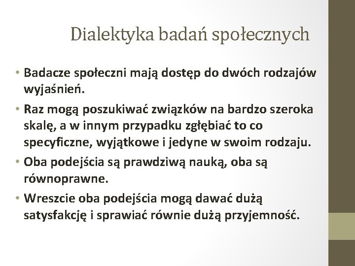 Dialektyka badań społecznych • Badacze społeczni mają dostęp do dwóch rodzajów wyjaśnień. • Raz