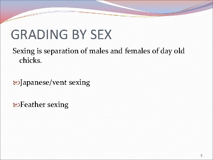 GRADING BY SEX Sexing is separation of males and females of day old chicks.