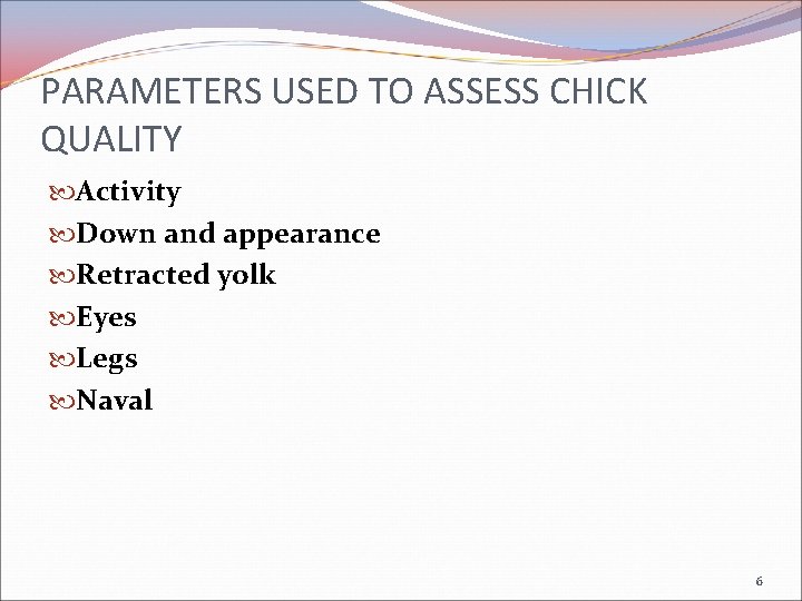 PARAMETERS USED TO ASSESS CHICK QUALITY Activity Down and appearance Retracted yolk Eyes Legs