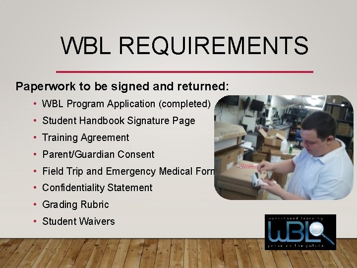 WBL REQUIREMENTS Paperwork to be signed and returned: • WBL Program Application (completed) • WBL REQUIREMENTS Paperwork to be signed and returned: • WBL Program Application (completed) •