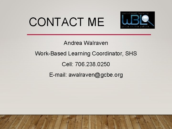 CONTACT ME Andrea Walraven Work-Based Learning Coordinator, SHS Cell: 706. 238. 0250 E-mail: awalraven@gcbe. CONTACT ME Andrea Walraven Work-Based Learning Coordinator, SHS Cell: 706. 238. 0250 E-mail: awalraven@gcbe.