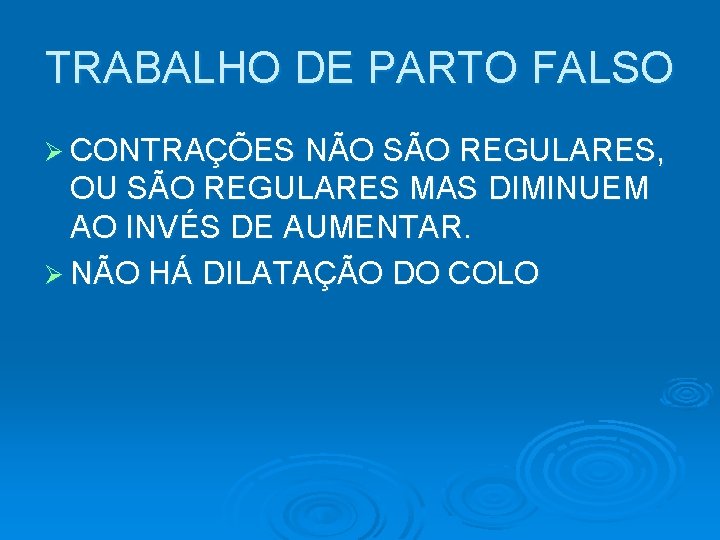 TRABALHO DE PARTO FALSO Ø CONTRAÇÕES NÃO SÃO REGULARES, OU SÃO REGULARES MAS DIMINUEM