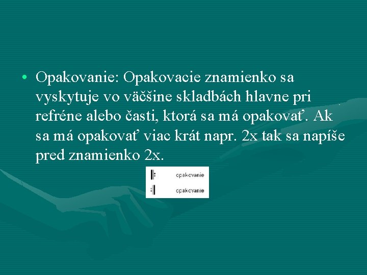  • Opakovanie: Opakovacie znamienko sa vyskytuje vo väčšine skladbách hlavne pri refréne alebo