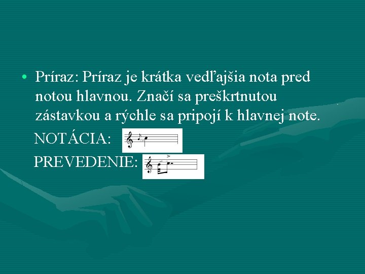  • Príraz: Príraz je krátka vedľajšia nota pred notou hlavnou. Značí sa preškrtnutou