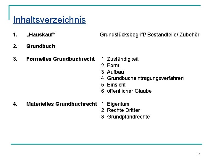 Inhaltsverzeichnis 1. „Hauskauf“ Grundstücksbegriff/ Bestandteile/ Zubehör 2. Grundbuch 3. Formelles Grundbuchrecht 4. Materielles Grundbuchrecht