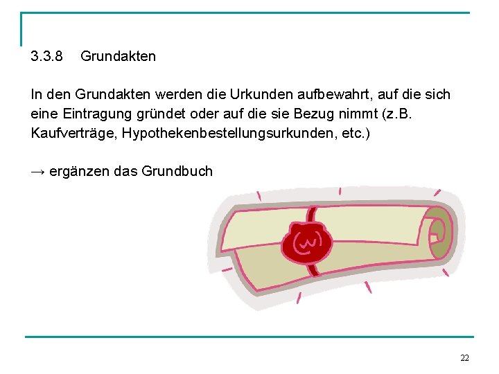 3. 3. 8 Grundakten In den Grundakten werden die Urkunden aufbewahrt, auf die sich