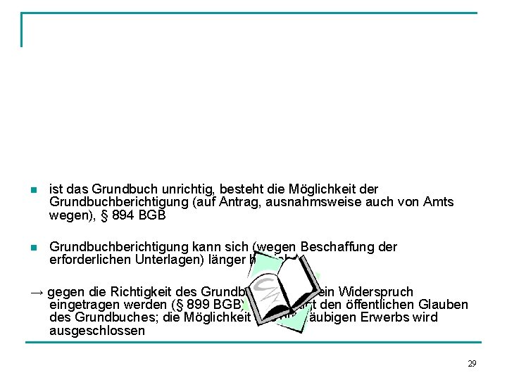 n ist das Grundbuch unrichtig, besteht die Möglichkeit der Grundbuchberichtigung (auf Antrag, ausnahmsweise auch